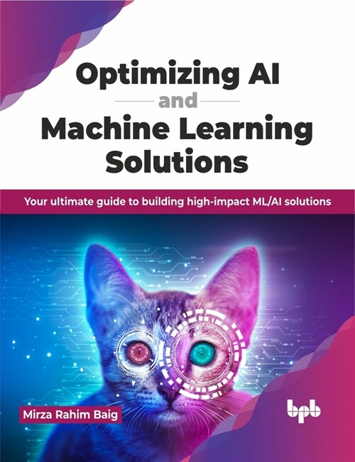 Optimizing AI and Machine Learning Solutions: Your Ultimate Guide to Building High-Impact ML/AI Solutions (Paperback)
