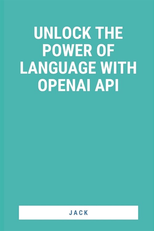 Unlock the Power of Language with OpenAI API (Paperback)