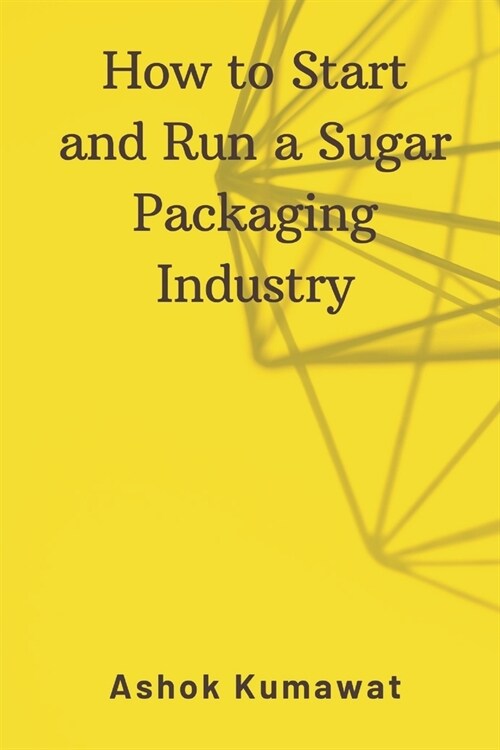 How to Start and Run a Sugar Packaging Industry (Paperback)