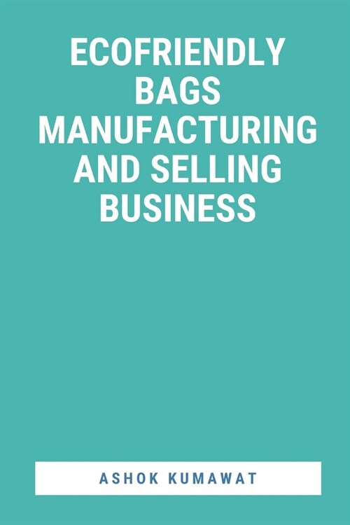 EcoFriendly Bags Manufacturing and Selling Business (Paperback)