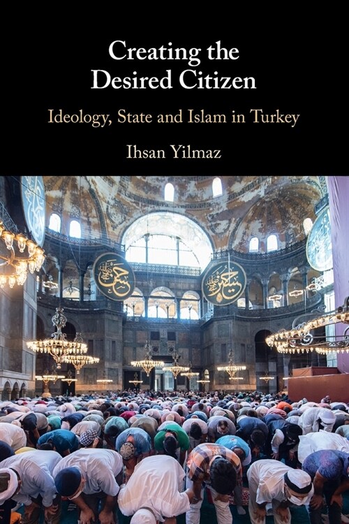 Creating the Desired Citizen : Ideology, State and Islam in Turkey (Paperback)