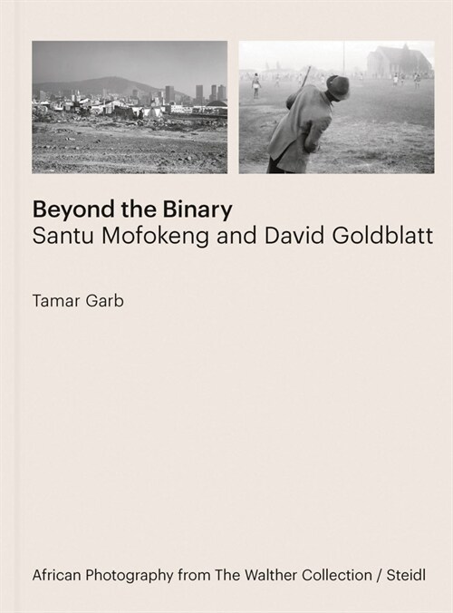 Beyond the Binary: Santu Mofokeng and David Goldblatt (Hardcover)