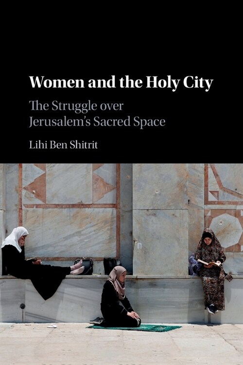 Women and the Holy City : The Struggle over Jerusalems Sacred Space (Paperback)