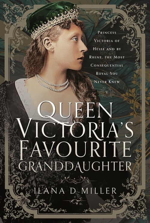 Queen Victorias Favourite Granddaughter : Princess Victoria of Hesse and by Rhine, the Most Consequential Royal You Never Knew (Hardcover)