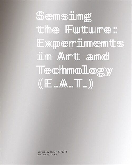 Sensing the Future: Experiments in Art and Technology (E.A.T.) (Paperback)