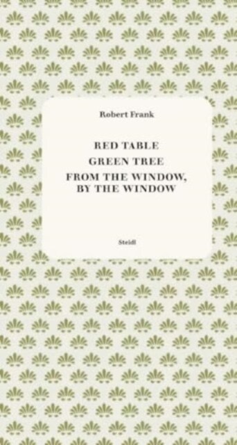 Robert Frank: Red Table, Green Tree, from the Window, by the Window (Paperback)