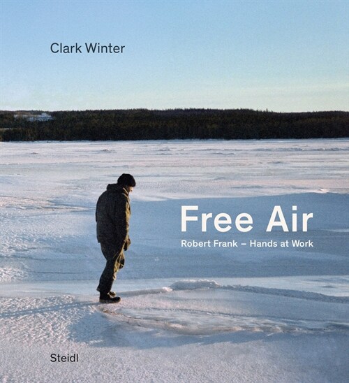 Clark Winter: Free Air: Robert Frank - Hands at Work (Hardcover)