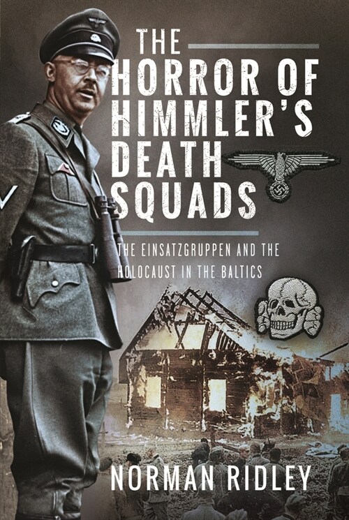 The Horror of Himmler’s Death Squads : The Einsatzgruppen and the Holocaust in the Baltics (Hardcover)