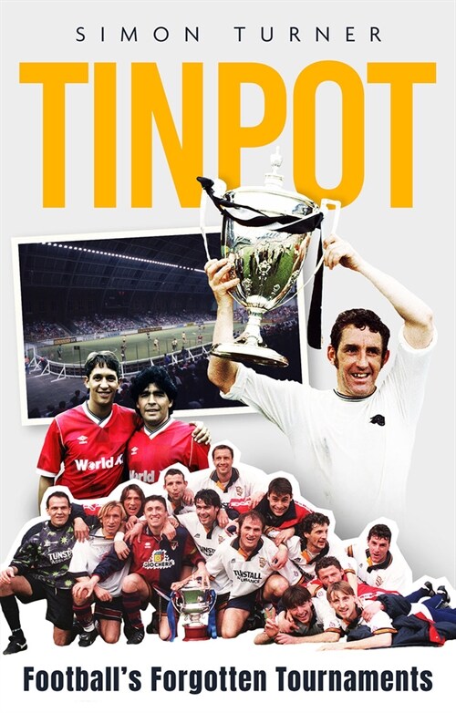 Tinpot : Footballs Forgotten Tournaments… from the Anglo Italian to Zenith Data Systems Cup (Paperback)