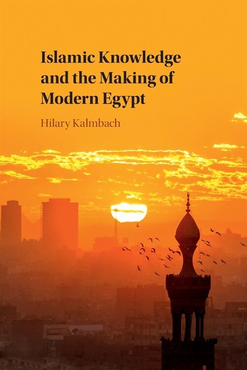 Islamic Knowledge and the Making of Modern Egypt (Paperback)