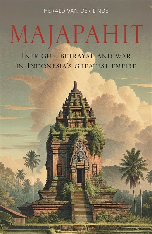 Majapahit : Intrigue, betrayal and war in Indonesia’s greatest empire (Paperback)