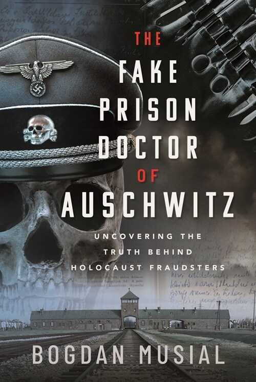 The Fake Prison Doctor of Auschwitz : Uncovering the Truth Behind Holocaust Fraudsters (Hardcover)