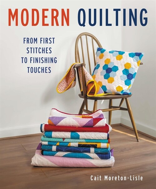 Modern Quilting : From First Stitches to Finishing Touches (Paperback)