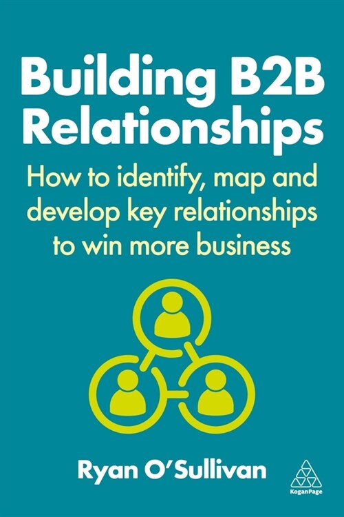 Building B2B Relationships : How to Identify, Map and Develop Key Relationships to Win More Business (Hardcover)