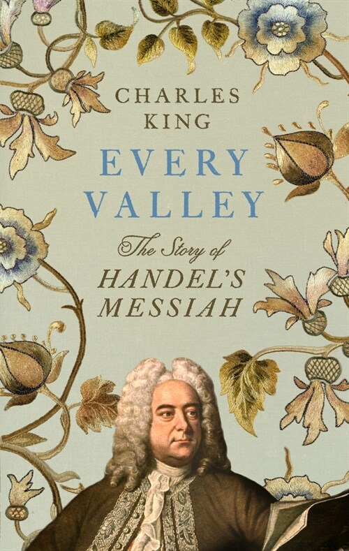 Every Valley : The Story of Handel’s Messiah (Hardcover)