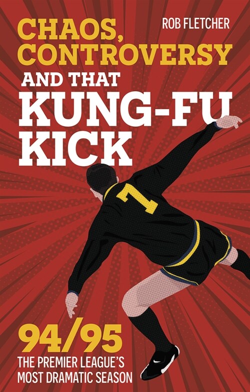 Chaos, Controversy and THAT Kung-Fu Kick : 94/95 The Premier Leagues Most Dramatic Season (Paperback)