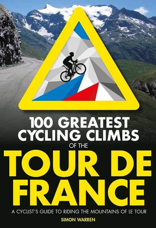 100 Greatest Cycling Climbs of the Tour de France : A cyclists guide to riding the mountains of Le Tour (Paperback, Second edition)