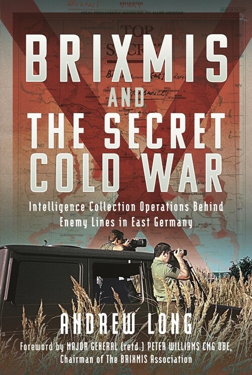 The Story of BRIXMIS and the Secret Cold War : Intelligence Gathering Operations Behind Enemy Lines in East Germany (Hardcover)