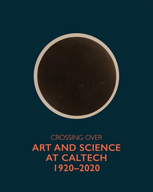 Crossing Over: Art and Science at Caltech, 1920--2020 (Hardcover)