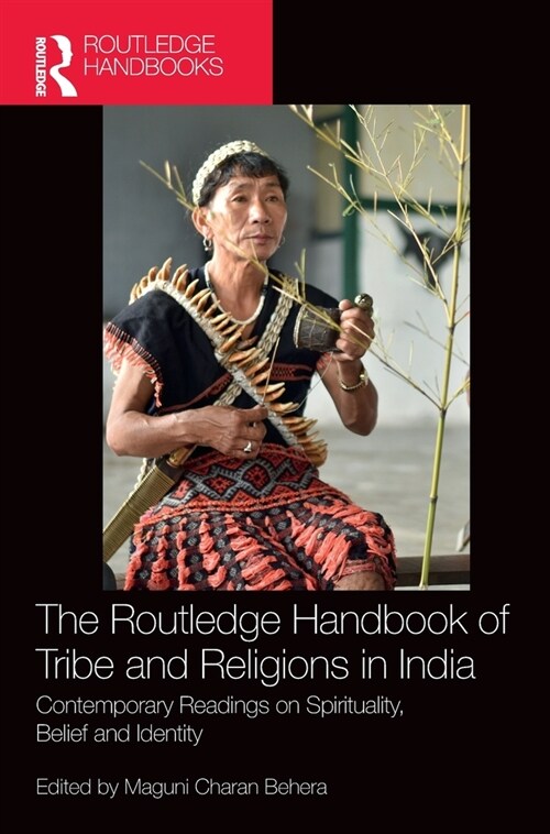 The Routledge Handbook of Tribe and Religions in India : Contemporary Readings on Spirituality, Belief and Identity (Hardcover)