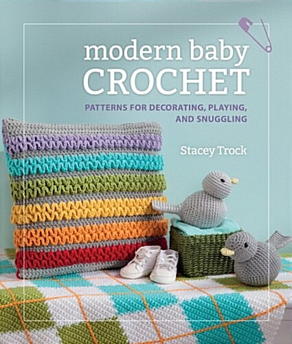 Modern Baby Crochet: Patterns for Decorating, Playing, and Snuggling (Paperback)