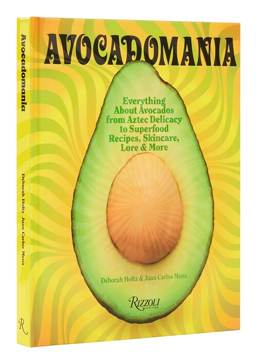 Avocadomania: Everything about Avocados from Aztec Delicacy to Superfood: Recipes, Skincare, Lore, & More (Hardcover)