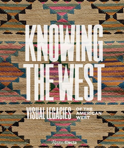 Knowing the West: Visual Legacies of the American West (Hardcover)