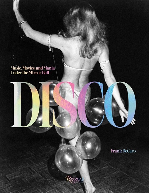 Disco: Music, Movies, and Mania Under the Mirror Ball (Hardcover)