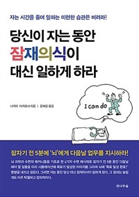 당신이 자는 동안 잠재의식이 대신 일하게 하라 :자는 시간을 줄여 일하는 미련한 습관은 버려라! 