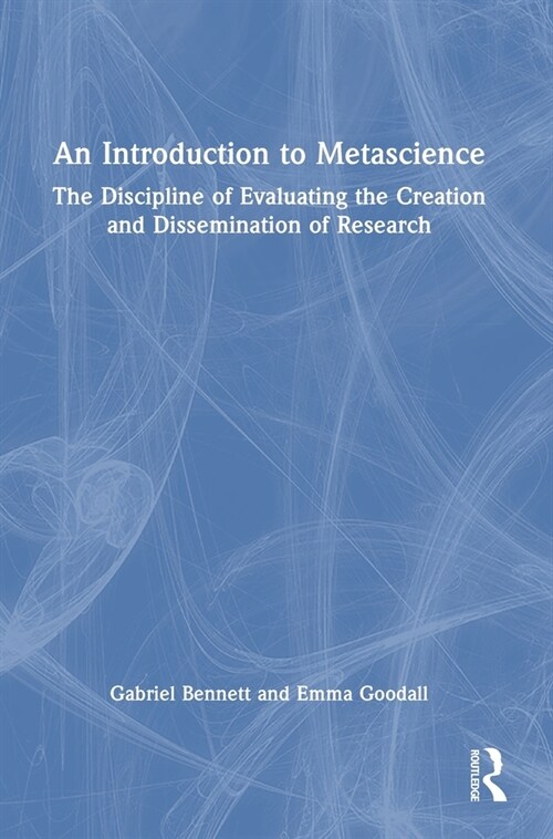 An Introduction to Metascience : The Discipline of Evaluating the Creation and Dissemination of Research (Hardcover)