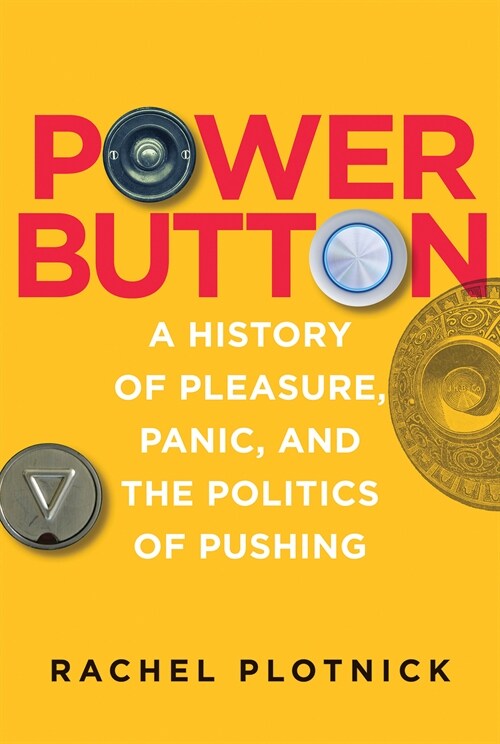 Power Button: A History of Pleasure, Panic, and the Politics of Pushing (Paperback)