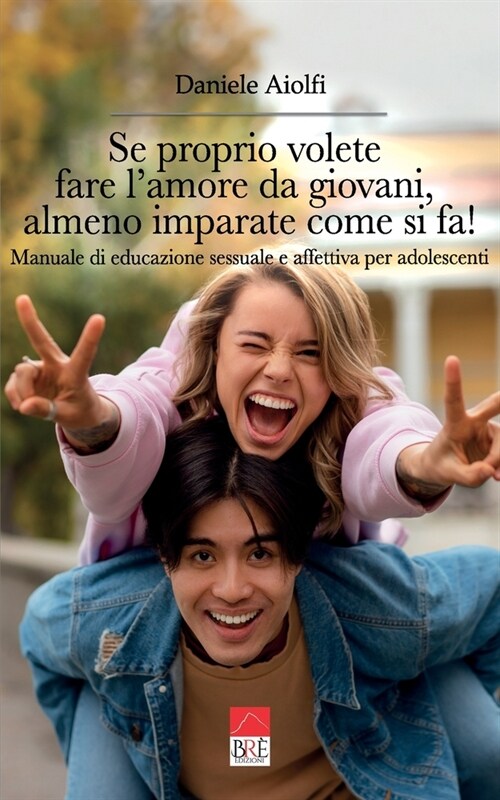 Se proprio volete fare lamore da giovani, almeno imparate come si fa!: Manuale di educazione sessuale e affettiva per adolescenti (Paperback)