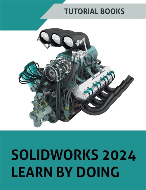 SOLIDWORKS 2024 Learn by doing: Learn Mechanical Design with Real-World Examples and CSWA/CSWP Tutorials (Paperback)