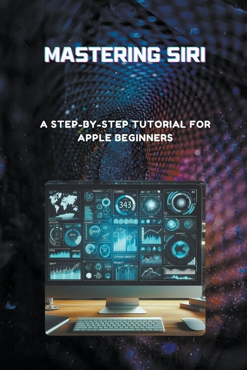 Mastering Siri: A Step-by-Step Tutorial for Apple Beginners (Paperback)