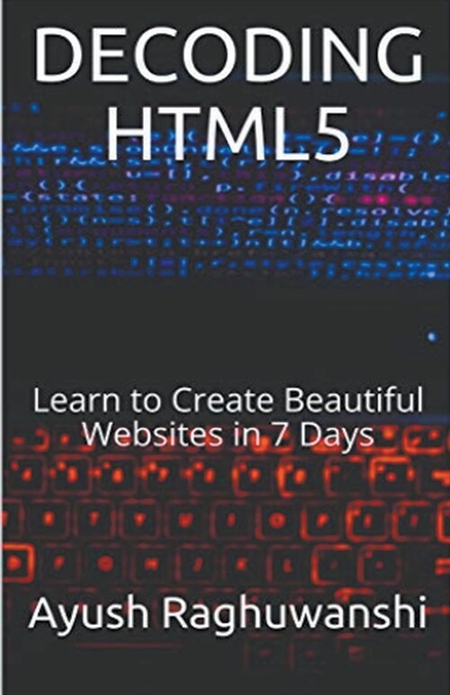Decoding HTML5: Learn to Create Beautiful Websites in 7 Days (Paperback)