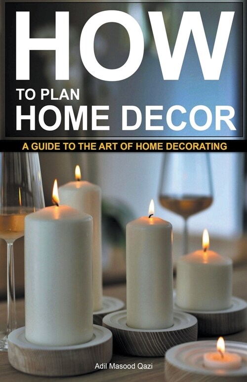 How to Plan Home Decor: A Guide to The Art of Home Decorating (Paperback)