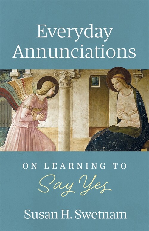 Everyday Annunciations: On Learning to Say Yes (Paperback)