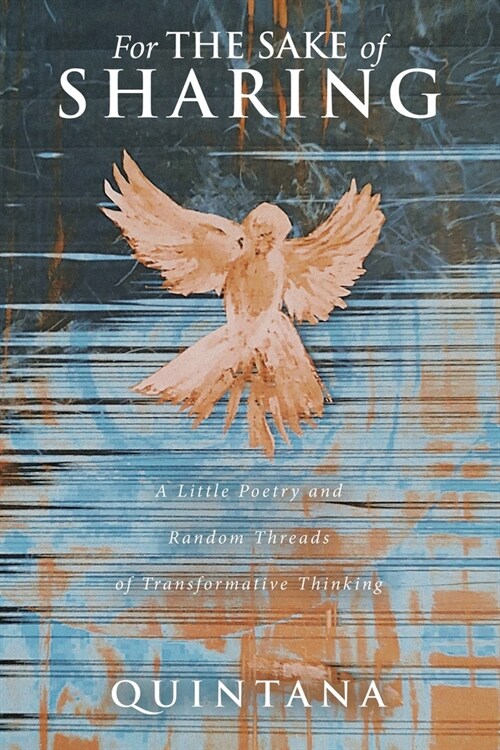 For the Sake of Sharing: A Little Poetry and Random Threads of Transformative Thinking (Paperback)