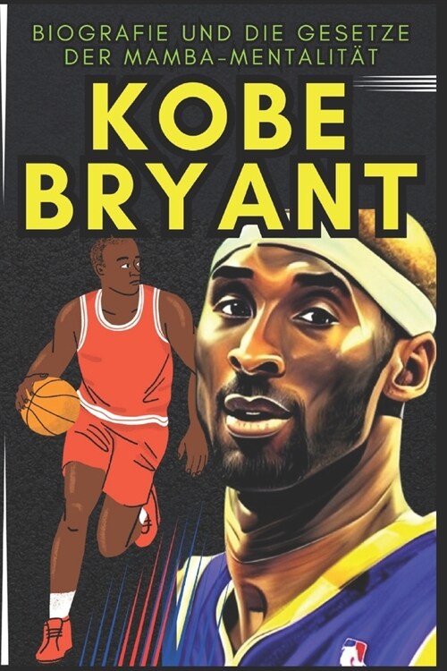 Kobe Bryant: Biografie und die Gesetze der Mamba-Mentalit? (Paperback)