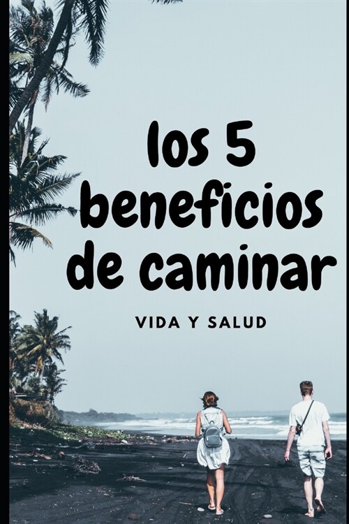 Los 5 beneficios de caminar: vida y salud (Paperback)