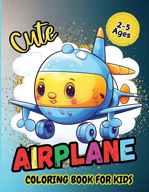 Cute Airplane Coloring Book For Kids: Pages Perfect Bound, Super Sweet Drawings for Boys and Girls Age 2-5 (Cute Coloring Book Adventures for Kids) (Paperback)