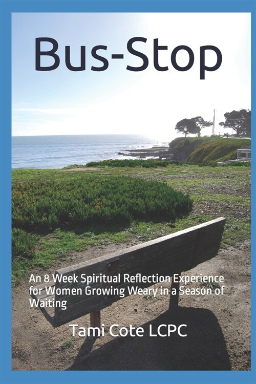 Bus-Stop: An 8 Week Spiritual Reflection Experience for Women Growing Weary in a Season of Waiting (Paperback)