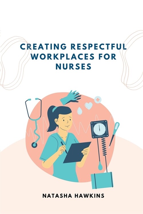 Creating a Respectful Workplace for Nurses (Paperback)