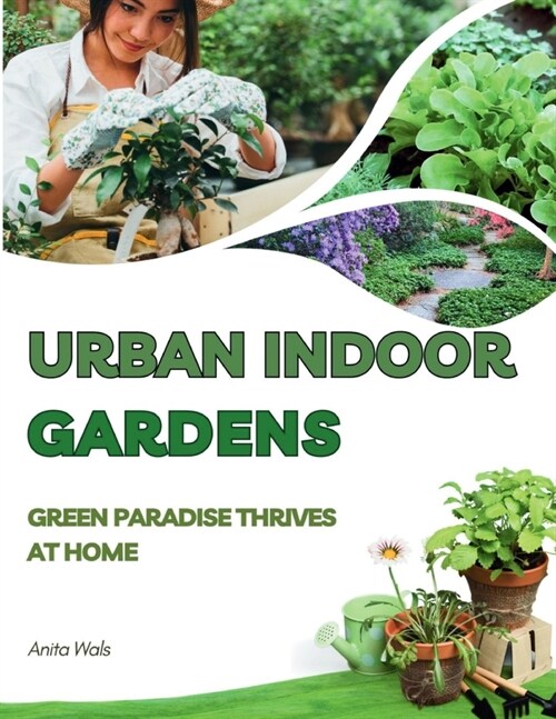Green Haven Thriving with Urban Indoor Gardens: Cultivate Your Urban Oasis: Nurturing Green Havens Indoors (Paperback)