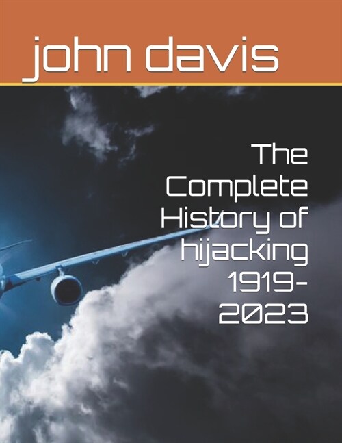 The Complete History of hijacking 1919-2023 (Paperback)