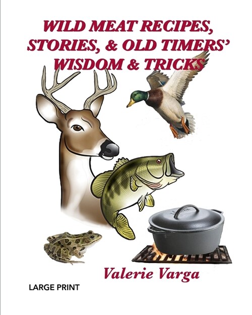 Wild Meat Recipes, Stories, & Old Timers Wisdom & Tricks: Large Print (Paperback)