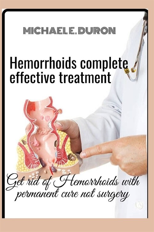 Hemorrhoids complete effective treatment: Get rid of Hemorrhoids with permanent cure not surgery (Paperback)