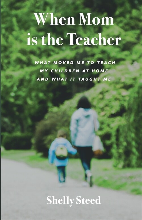 When Mom is the Teacher: What moved me to teach my children at home and what it taught me (Paperback)