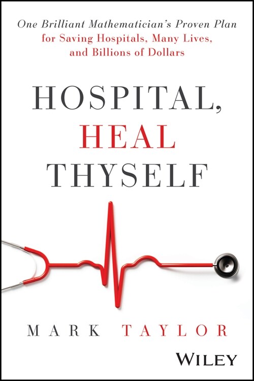 Hospital, Heal Thyself: One Brilliant Mathematicians Proven Plan for Saving Hospitals, Many Lives, and Billions of Dollars (Hardcover)