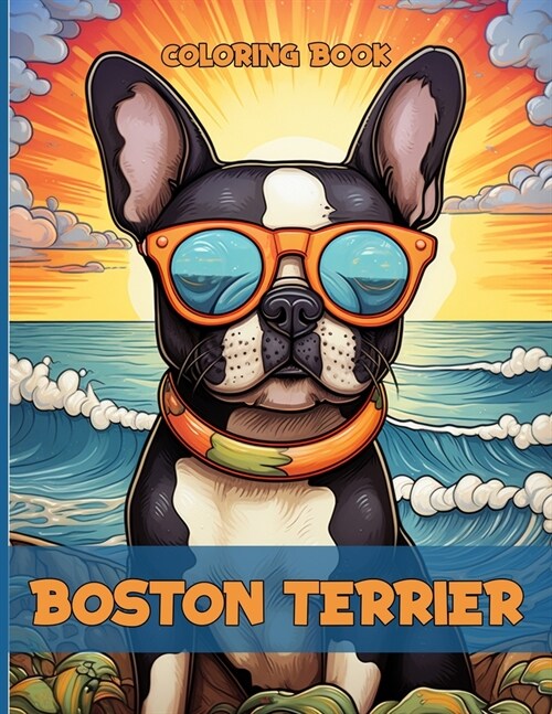 Boston Terrier Coloring Book: Therapeutic Boston Terrier Coloring Pages For Dog Lovers To Color & Relax (Paperback)